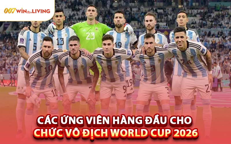 Các Ứng Viên Hàng Đầu Cho Chức Vô Địch World Cup 2026