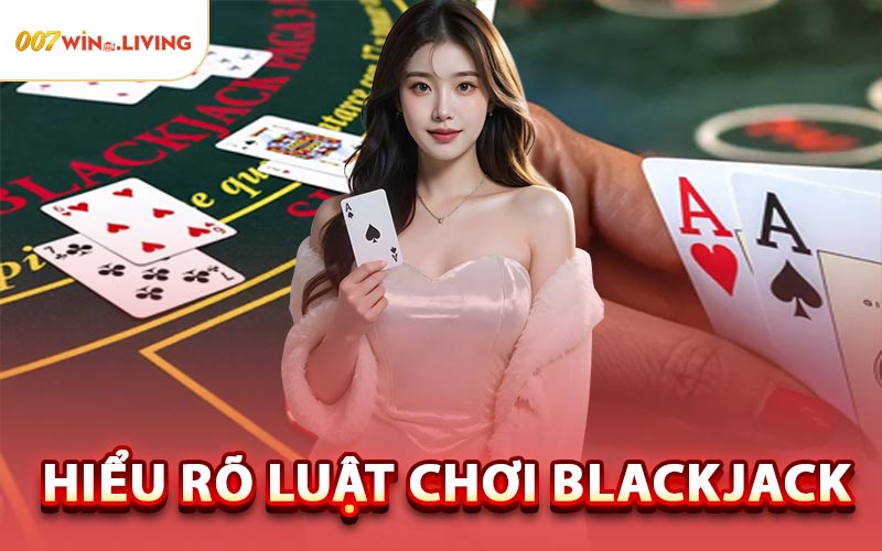 Hiểu Rõ Luật Chơi Blackjack