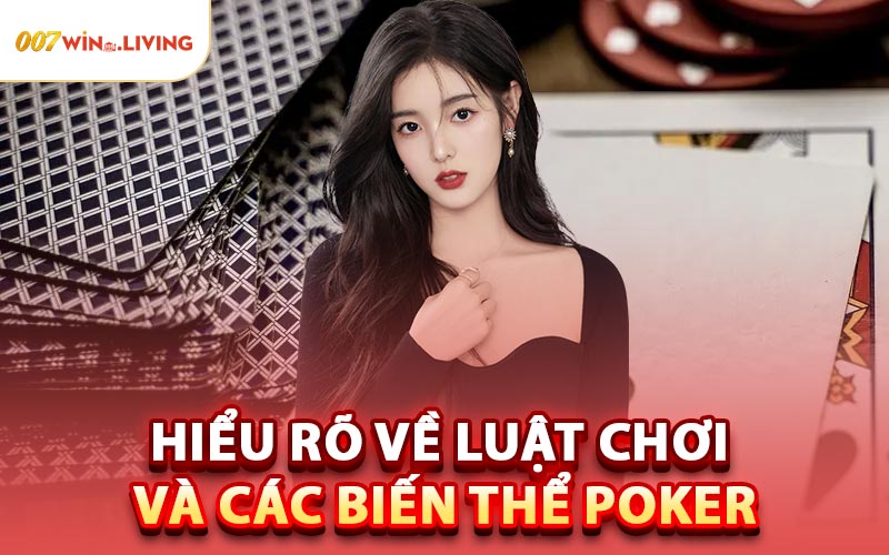 Hiểu Rõ Về Luật Chơi Và Các Biến Thể Poker