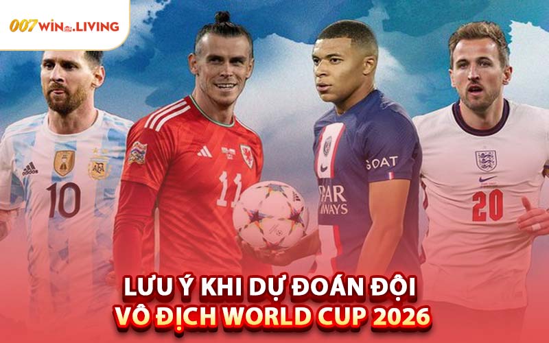 Lưu Ý Khi Dự Đoán Đội Vô Địch World Cup 2026