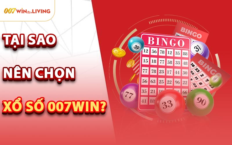 Tại Sao Nên Chọn Xổ Số 007win?