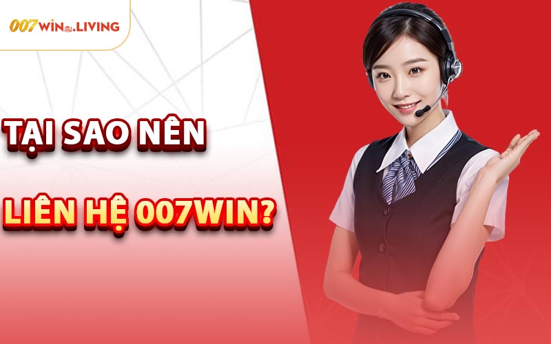 Tại Sao Nên Liên Hệ 007win?