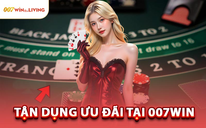 Tận Dụng Ưu Đãi Tại 007win