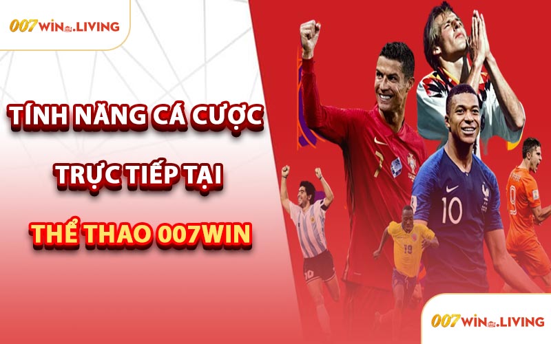 Tính Năng Cá Cược Trực Tiếp Tại Thể Thao 007win