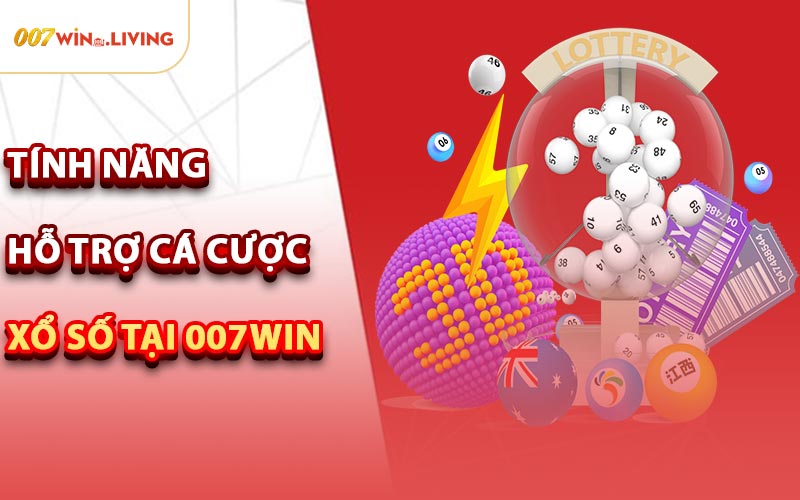 Tính Năng Hỗ Trợ Cá Cược Xổ Số Tại 007win