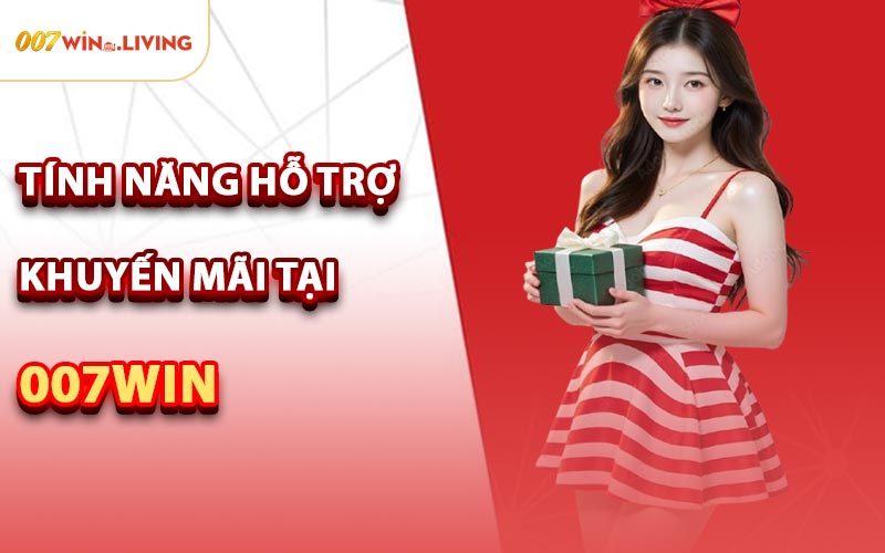 Tính Năng Hỗ Trợ Khuyến Mãi Tại 007win